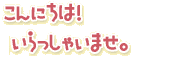 ����ɂ��́I��������Ⴂ�܂��B
